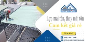 Báo giá lợp mái tôn, Thay mái tôn tại Bình Thạnh【Cam kết giá rẻ】