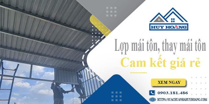 Báo giá lợp mái tôn, Thay mái tôn tại Dĩ An【Cam kết giá rẻ】