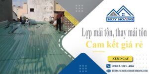 Báo giá lợp mái tôn, Thay mái tôn tại Quận 1【Cam kết giá rẻ】