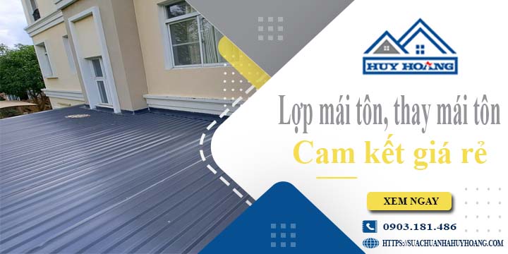 Báo giá lợp mái tôn, Thay mái tôn tại Quận 11【Cam kết giá rẻ】