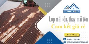 Báo giá lợp mái tôn, Thay mái tôn tại Quận 12【Cam kết giá rẻ】