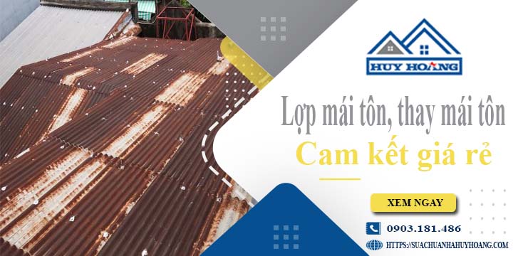 Báo giá lợp mái tôn, Thay mái tôn tại Quận 12【Cam kết giá rẻ】