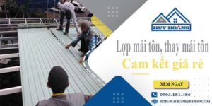 Báo giá lợp mái tôn, Thay mái tôn tại Thuận An【Cam kết giá rẻ】