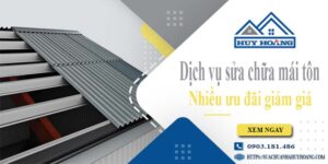 Dịch vụ sửa chữa mái tôn tại Bến Cát -【Ưu đãi giảm giá 10%】