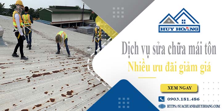 Dịch vụ sửa chữa mái tôn tại Bình Chánh -【Ưu đãi giảm giá 10%】