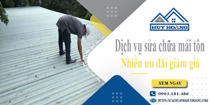 Dịch vụ sửa chữa mái tôn tại Bình Thạnh -【Ưu đãi giảm giá 10%】