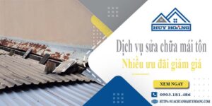 Dịch vụ sửa chữa mái tôn tại Dĩ An -【Ưu đãi giảm giá 10%】