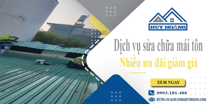 Dịch vụ sửa chữa mái tôn tại Quận 10 -【Ưu đãi giảm giá 10%】