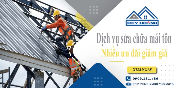 Dịch vụ sửa chữa mái tôn tại Quận 6 -【Ưu đãi giảm giá 10%】