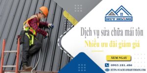 Dịch vụ sửa chữa mái tôn tại Quận 7 -【Ưu đãi giảm giá 10%】