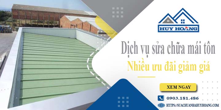 Dịch vụ sửa chữa mái tôn tại Tân Bình -【Ưu đãi giảm giá 10%】