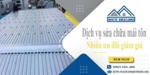 Dịch vụ sửa chữa mái tôn tại Tân Phú -【Ưu đãi giảm giá 10%】