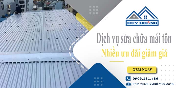 Dịch vụ sửa chữa mái tôn tại Tân Phú -【Ưu đãi giảm giá 10%】