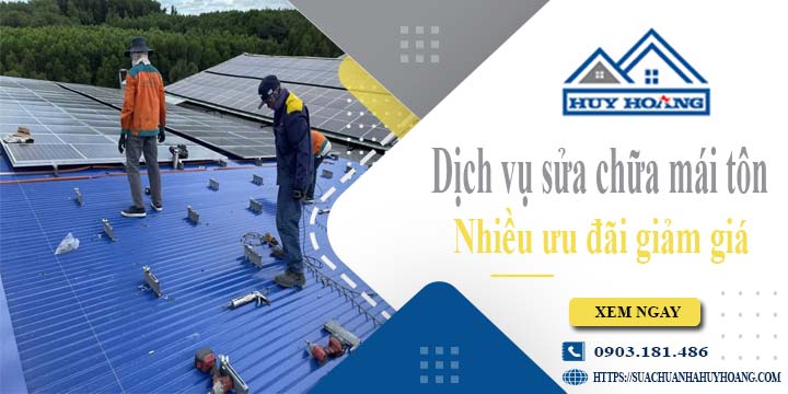Dịch vụ sửa chữa mái tôn tại Thuận An -【Ưu đãi giảm giá 10%】