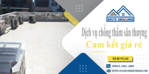 Bảng giá chống thấm sân thượng tại Quận 9【Cam kết giá rẻ】