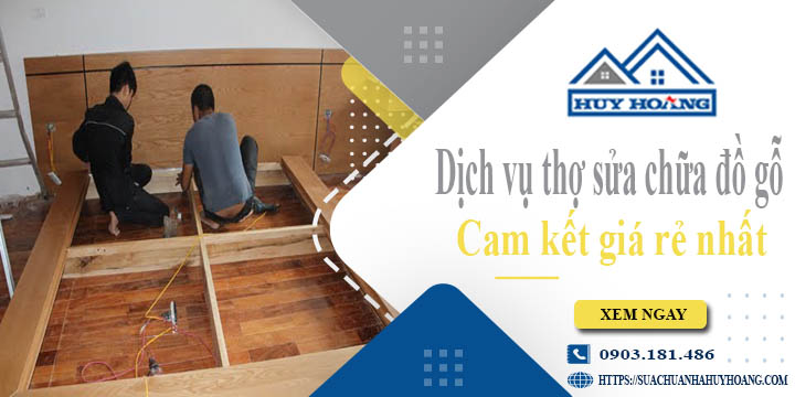Dịch vụ thợ sửa chữa đồ gỗ tại Thuận An【Cam kết giá rẻ nhất】
